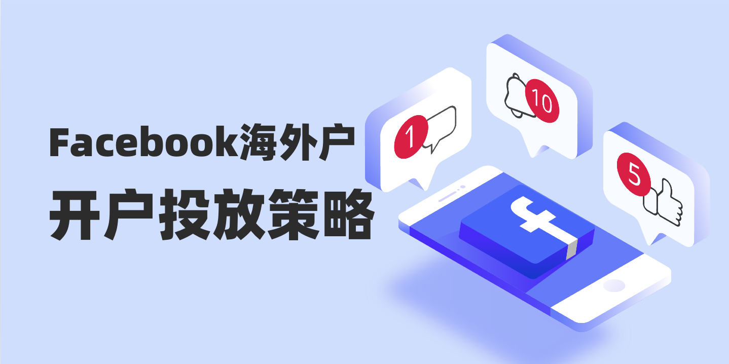 Facebook海外户开户指南：开户流程、广告优化与投放技巧